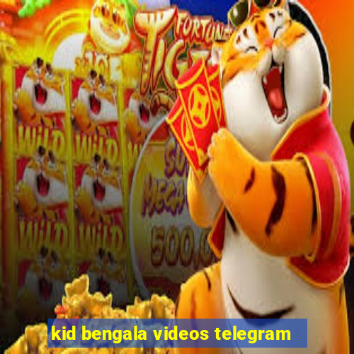 kid bengala videos telegram